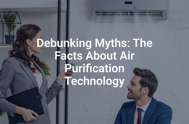 Debunking Myths: The Facts About Air Purification Technology