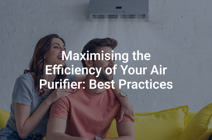 Maximising the Efficiency of Your Air Purifier: Best Practices