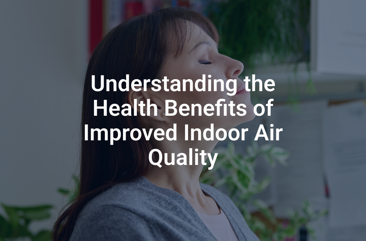 Understanding the Health Benefits of Improved Indoor Air Quality